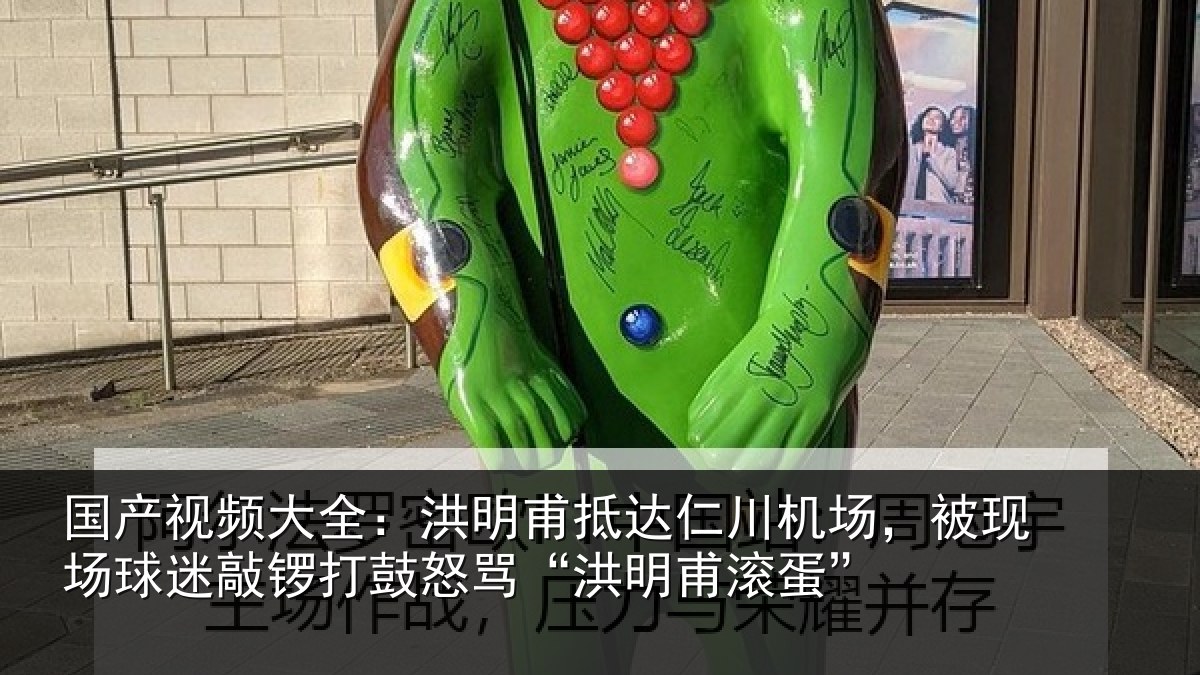 国产视频大全：洪明甫抵达仁川机场，被现场球迷敲锣打鼓怒骂“洪明甫滚蛋”