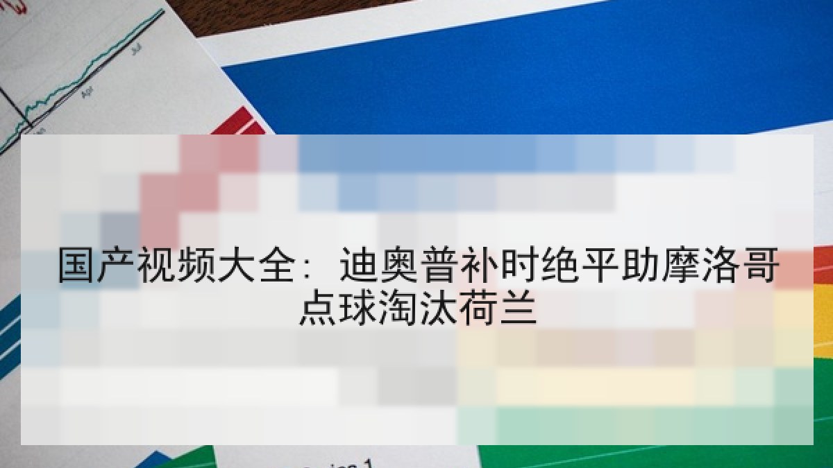 国产视频大全: 迪奥普补时绝平助摩洛哥点球淘汰荷兰