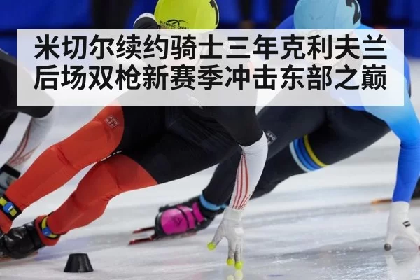 米切尔续约骑士三年克利夫兰后场双枪新赛季冲击东部之巅