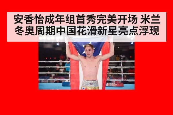 安香怡成年组首秀完美开场 米兰冬奥周期中国花滑新星亮点浮现