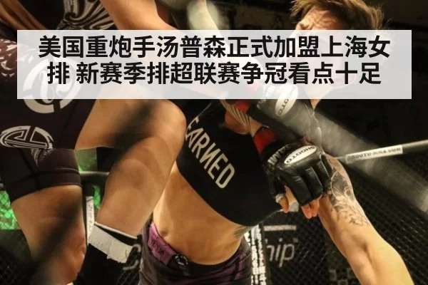 美国重炮手汤普森正式加盟上海女排 新赛季排超联赛争冠看点十足